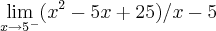 \lim_{x\rightarrow 5^-}(x^2 - 5x + 25)/ x- 5 \lim_{x\rightarrow 5^-}(x^2 - 5x + 25)/ x- 5