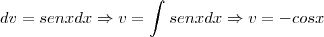 dv=senx dx \Rightarrow v=\int_{}^{}senx dx \Rightarrow v=-cosx