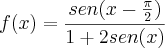 f(x)= \frac{sen(x-\frac{\pi}{2})}{1+2sen(x)} f(x)= \frac{sen(x-\frac{\pi}{2})}{1+2sen(x)}