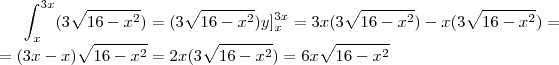 \int\limit_{x}^{3x}(3\sqrt{16-x^2})   =   (3\sqrt{16-x^2})y]^{3x}_{x}    =    3x(3\sqrt{16-x^2}) - x(3\sqrt{16-x^2}) =\\
 = (3x-x)\sqrt{16-x^2}   =  2x(3\sqrt{16-x^2})  =  6x\sqrt{16-x^2}