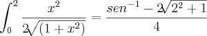 \int_{0}^{2}\frac{{x}^{2}}{2\sqrt[]{(1+{x}^{2})}}=\frac{{sen}^{-1}-2\sqrt[]{{2}^{2}+1}}{4}