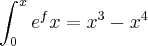 \int_{0}^{x}e^fx=x^3-x^4 \int_{0}^{x}e^fx=x^3-x^4
