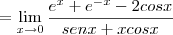 =\lim_{x\rightarrow0}\frac{{e}^{x}+{e}^{-x}-2cosx}{senx+xcosx} =\lim_{x\rightarrow0}\frac{{e}^{x}+{e}^{-x}-2cosx}{senx+xcosx}