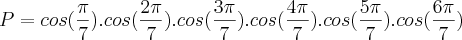 P=cos(\frac{\pi}{7}).cos(\frac{2\pi}{7}).cos(\frac{3\pi}{7}).cos(\frac{4\pi}{7}).cos(\frac{5\pi}{7}).cos(\frac{6\pi}{7}) P=cos(\frac{\pi}{7}).cos(\frac{2\pi}{7}).cos(\frac{3\pi}{7}).cos(\frac{4\pi}{7}).cos(\frac{5\pi}{7}).cos(\frac{6\pi}{7})