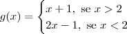 g(x) = \begin{cases} x+1,\textrm{ se } x > 2 \\  2x-1,\textrm{ se } x < 2\end{cases}