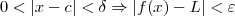 0 < |x - c| < \delta \Rightarrow |f(x) - L| < \varepsilon 0 < |x - c| < \delta \Rightarrow |f(x) - L| < \varepsilon