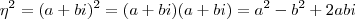\eta^2 = (a + bi)^2 = (a +bi)(a + bi) = a^2 -b^2 + 2abi \eta^2 = (a + bi)^2 = (a +bi)(a + bi) = a^2 -b^2 + 2abi