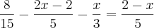 \frac{8}{15} - \frac{2x - 2}{5} - \frac{x}{3} = \frac{2 - x}{5} \frac{8}{15} - \frac{2x - 2}{5} - \frac{x}{3} = \frac{2 - x}{5}