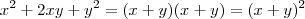 x^2 + 2xy + y^2 = (x+y)(x+y) = (x+y)^2 x^2 + 2xy + y^2 = (x+y)(x+y) = (x+y)^2