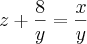 z+\frac{8}{y}=\frac{x}{y}