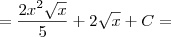 = \frac{2x^{2} \sqrt{x}}{5} + 2\sqrt{x} + C = = \frac{2x^{2} \sqrt{x}}{5} + 2\sqrt{x} + C =