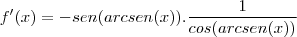 f'(x)=-sen(arcsen(x)).\frac{1}{cos(arcsen(x))}
