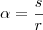 \alpha =\frac {s}{r} \alpha =\frac {s}{r}