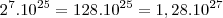 2^7.10^{25}=128.10^{25}=1,28.10^{27} 2^7.10^{25}=128.10^{25}=1,28.10^{27}