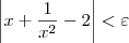 \left|x+\frac{1}{x^2} - 2\right| < \varepsilon \left|x+\frac{1}{x^2} - 2\right| < \varepsilon