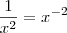 \frac{1}{x^2} = x^{-2} \frac{1}{x^2} = x^{-2}