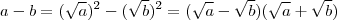 a-b = (\sqrt{a})^2 - (\sqrt{b})^2 =  (\sqrt{a} - \sqrt{b})(\sqrt{a} +\sqrt{b})