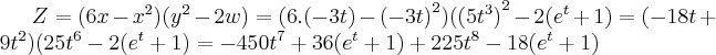 Z=(6x-{x}^{2})({y}^{2}-2w)=(6.(-3t)-{(-3t)}^{2})({(5{t}^{3})}^{2}-2({e}^{t}+1)=(-18t+9{t}^{2})(25{t}^{6}-2({e}^{t}+1)=-450{t}^{7}+36({e}^{t}+1)+225{t}^{8}-18({e}^{t}+1)