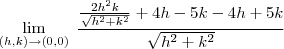 \lim_{ (h,k) \to (0,0) } \; \frac{\frac{2h^2 k}{\sqrt{h^2+k^2}}+4h-5k-4h+5k}{\sqrt{h^2+k^2} } \lim_{ (h,k) \to (0,0) } \; \frac{\frac{2h^2 k}{\sqrt{h^2+k^2}}+4h-5k-4h+5k}{\sqrt{h^2+k^2} }