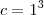 c=1^{3}