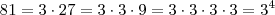 81 =   3 \cdot  27   =  3  \cdot  3  \cdot  9   =   3 \cdot 3   \cdot  3  \cdot  3   =  3^4