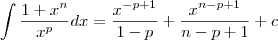 \int \frac{1+x^n}{x^p} dx = \frac{x^{-p+1}}{1-p} + \frac{x^{n-p+1}}{n-p+1} +c \int \frac{1+x^n}{x^p} dx = \frac{x^{-p+1}}{1-p} + \frac{x^{n-p+1}}{n-p+1} +c