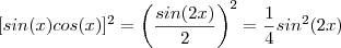 [sin(x)cos(x)]^2 = \left(\frac{sin(2x)}{2}\right)^2 = \frac{1}{4}sin^2(2x)