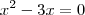 {x}^{2}-3x=0 {x}^{2}-3x=0