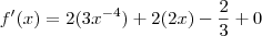 f'(x)= 2(3{x}^{-4}) +2(2x) -\frac{2}{3}+0 f'(x)= 2(3{x}^{-4}) +2(2x) -\frac{2}{3}+0