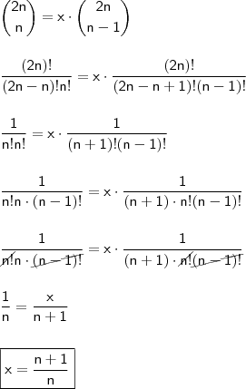 \\ \mathsf{\binom{2n}{n} = x \cdot \binom{2n}{n - 1}} \\\\\\ \mathsf{\frac{(2n)!}{(2n - n)!n!} = x \cdot \frac{(2n)!}{(2n - n + 1)!(n - 1)!}} \\\\\\ \mathsf{\frac{1}{n!n!} = x \cdot \frac{1}{(n + 1)!(n - 1)!}} \\\\\\ \mathsf{\frac{1}{n!n \cdot (n - 1)!} = x \cdot \frac{1}{(n + 1) \cdot n!(n - 1)!}} \\\\\\ \mathsf{\frac{1}{\cancel{\mathsf{n!}}n \cdot \cancel{\mathsf{(n - 1)!}}} = x \cdot \frac{1}{(n + 1) \cdot \cancel{\mathsf{n!}}\cancel{\mathsf{(n - 1)!}}}} \\\\\\ \mathsf{\frac{1}{n} = \frac{x}{n + 1}} \\\\\\ \boxed{\mathsf{x = \frac{n + 1}{n}}}