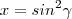 x = sin^2\gamma x = sin^2\gamma
