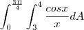 \int_{0}^{\frac{3\Pi}{4}}\int_{3}^{4}\frac{cosx}{x}dA \int_{0}^{\frac{3\Pi}{4}}\int_{3}^{4}\frac{cosx}{x}dA