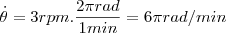 \dot{\theta } = 3rpm.\frac{2\pi rad}{1min} = 6\pi rad/min \dot{\theta } = 3rpm.\frac{2\pi rad}{1min} = 6\pi rad/min