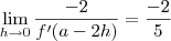 \lim_{h\to0} \frac{-2}{f'(a-2h)}=\frac{-2}{5} \lim_{h\to0} \frac{-2}{f'(a-2h)}=\frac{-2}{5}