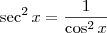 \sec^2 x = \frac{1}{\cos^2 x} \sec^2 x = \frac{1}{\cos^2 x}