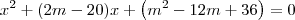 x^2 + (2m - 20)x + \left(m^2 - 12m + 36\right) = 0