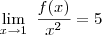 \lim_{x\to1}\ \frac{f(x)}{x^2} = 5 \lim_{x\to1}\ \frac{f(x)}{x^2} = 5