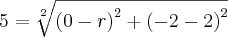 5=\sqrt[2]{{(0-r)}^{2}+{(-2-2)}^{2}}