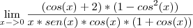 \lim_{x->0}\frac{(cos(x)+2)*(1-cos^2(x))}{x*sen(x)*cos(x)*(1+cos(x))} \lim_{x->0}\frac{(cos(x)+2)*(1-cos^2(x))}{x*sen(x)*cos(x)*(1+cos(x))}