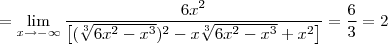 =\lim_{x\rightarrow -\infty}\frac{6x^2}{\left[(\sqrt[3]{6x^2-x^3})^{2}-x\sqrt[3]{6x^2-x^3}+x^{2}\right]}=\frac{6}{3}=2