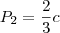 P_2 = \frac{2}{3} c P_2 = \frac{2}{3} c