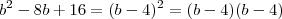 b^2 - 8b + 16 = (b - 4)^2 = (b - 4)(b - 4) b^2 - 8b + 16 = (b - 4)^2 = (b - 4)(b - 4)