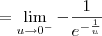 = \lim_{u\to 0^-} -\frac{1}{e^{-\frac{1}{u}}} = \lim_{u\to 0^-} -\frac{1}{e^{-\frac{1}{u}}}