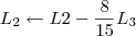 L_2 \leftarrow L2 - \frac{8}{15} L_3 L_2 \leftarrow L2 - \frac{8}{15} L_3