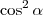 \cos^2 \alpha \cos^2 \alpha