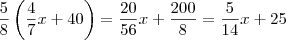 \frac{5}{8}\left(\frac{4}{7}x+40\right)=\frac{20}{56}x+\frac{200}{8}=\frac{5}{14}x+25