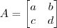 A=\begin{bmatrix}a & b\\ c & d\end{bmatrix} A=\begin{bmatrix}a & b\\ c & d\end{bmatrix}