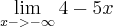\lim_{x->-\infty} 4 - 5x