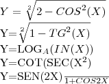 Y=\sqrt[2]{2-{COS}^{2}(X)}

Y=\sqrt[2]{1-{TG}^{2}(X)}

Y={LOG}_{A}(IN(X))

Y=COT(SEC({X}^{2})

Y=\frac{SEN(2X)}{1+COS2X}