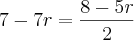 7-7r= \frac{8-5r}{2} 7-7r= \frac{8-5r}{2}